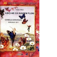 Iubiti-ne ca suntem flori. Limba si comunicare Nivel: I Nivel: II