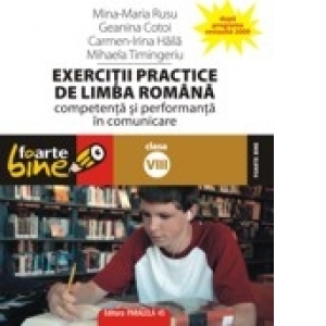 EXERCITII PRACTICE DE LIMBA ROMANA. Competenta si performanta in comunicare - clasa a VIII-a editie 2009