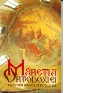 Maretia Ortodoxiei - Marturii biblice si patristice