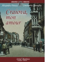 Craiova, mon amour. File de arhiva istorica si sentimentala
