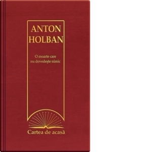 Cartea de acasa nr. 21. Anton Holban - O moarte care nu dovedeste nimic