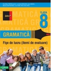 GRAMATICA. FISE DE LUCRU PENTRU CLASA A VIII-A, editie 2011 itemi de evaluare