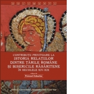 Contributii privitoare la istoria relatiilor dintre Tarile Romane si Bisericile Rasaritene in secolele XIV-XIX