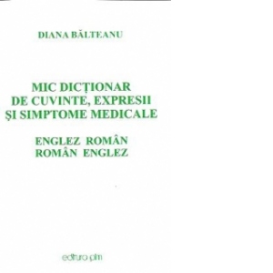 Mic dictionar de cuvinte, expresii si simptome medicale englez-roman, roman-englez