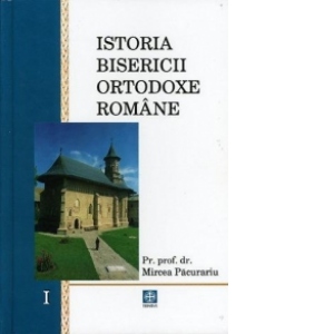 Istoria Bisericii Ortodoxe Romane. Volumul 1