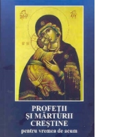 Profetii si marturii crestine pentru vremea de acum - Antologie de texte de la Sfintii Parinti si autori contemporani