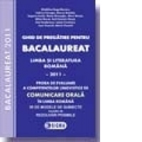 Ghid de pregatire pentru BACALAUREAT 2011 - Limba si literatura romana - Comunicare orala (cod 945)