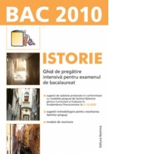 BAC 2010 - Istorie - Ghid de pregatire intensiva pentru examenul de bacalaureat