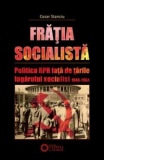 Fratia socialista. Politica RPR fata de tarile lagarului socialist 1948-1964