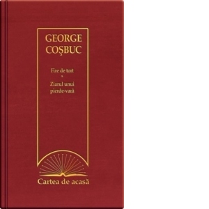 Cartea de acasa nr. 23. George Cosbuc - Fire de tort. Ziarul unui pierde-vara