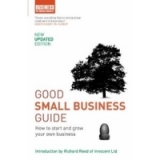 GOOD SMALL BUSINESS GUIDE: HOW TO START AND GROW YOUR OWN BUSINESS