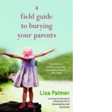 FIELD GUIDE TO BURYING YOUR PARENTS