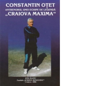 Constantin Otet - Antrenorul unei echipe de legenda CRAIOVA MAXIMA