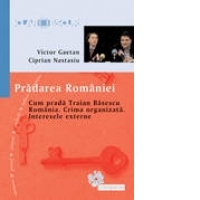 PRADAREA ROMANIEI - Cum prada Traian Basescu Romania. Crima organizata. Interesele externe