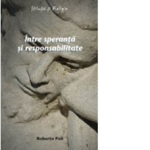 Intre speranta si responsabilitate - Introducere in structurile ontologice ale eticii