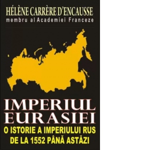 Imperiul Eurasiei. O istorie a imperiului rus de la 1552 pana astazi
