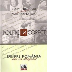Politic InCorect. Despre Romania cu dragoste. Camil Roguski in dialog cu Monica Tatoiu