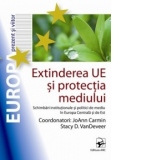Extinderea UE si protectia mediului.(Schimbari institutionale si politici de mediu in Europa Centrala si de Est)