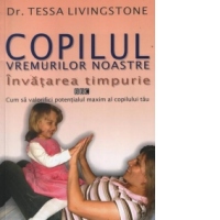Copilul vremurilor noastre. Invatarea timpurie. Cum sa valorifici potentialul maxim al copilului tau