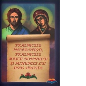 Praznicele imparatesti, praznicele Maicii Domnului si minunile
