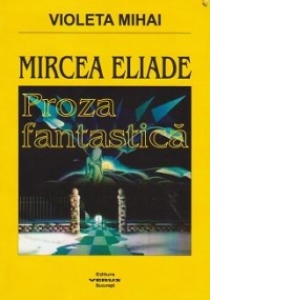 Mircea Eliade - Proza fantastica