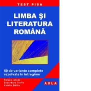 Limba si literatura romana. Test PISA 2010 - 50 de variante complete rezolvate in intregime