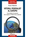 Viitorul federalist al Europei. Comunitatea Europeana de la origini pana la Tratatul de la Lisabona
