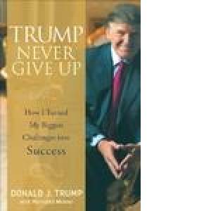 Trump Never Give Up -  How I Turned My Biggest Challenges into Success