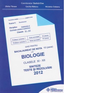 Ghid pentru bacalaureat 2012 de nota 10 (zece) la biologie . Clasele XI-XII. Sinteze, teste si rezolvari