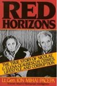 Red Horizons -  The True Story of Nicolae and Elena Ceausescus Crimes, Lifestyle, and Corruption