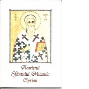 Acatistul Sfantului Mucenic Ciprian