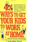 401 Ways to Get Your Kids to Work at Home: Household tested and proven effective! Techniques, tips, tricks, and strategies on how to get your kids to share ... become self-reliant, responsible adults (Paperback)