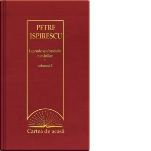 Cartea de acasa nr. 27. Petre Ispirescu - Legende sau basmele romanilor, volumul I