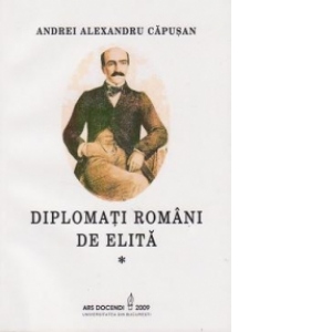 Diplomati romani de elita. O istorie - incompleta - a diplomatiei romane prin diplomati. Volumul 1 - Evul Mediu, Epoca Moderna