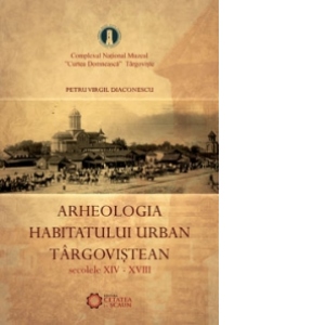 Arheologia habitatului urban targovistean(secolele XIV-XVIII)