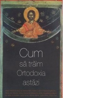 Cum sa traim ortodoxia astazi