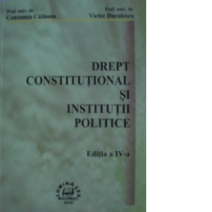 Drept constitutional si institutii politice ed. ed. a IV-a