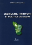Legislatie, institutii si politici de mediu