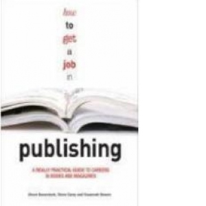 How to Get a Job in Publishing : A Really Practical Guide to Careers in Books and Magazines