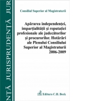 Apararea independentei, impartialitatii si reputatiei profesionale ale judecatorilor si procurorilor. Hotarari ale Plenului CSM 2006-2009
