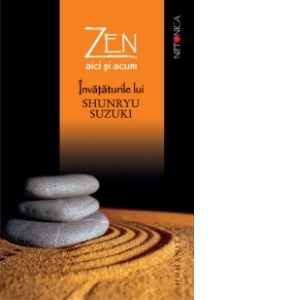 Zen aici si acum. Invataturile lui Shunryu Suzuki adunate de David Chadwick