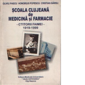 Scoala clujeana de medicina si farmacie - Ctitorii faimei - 1919-1999