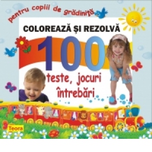 Coloreaza si rezolva - 100 teste, jocuri, intrebari pentru copiii de gradinita