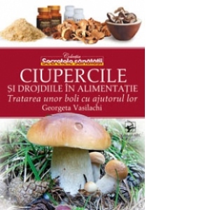 Ciupercile si drojdiile in alimentatie. Tratarea unor boli cu ajutorul lor