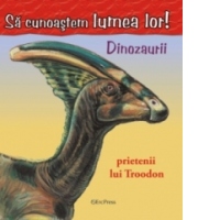 Sa cunoastem lumea lor - Dinozaurii