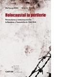 Holocaustul la periferie. Persecutarea si nimicirea evreilor in Romania si Transnistria in 1940-1944