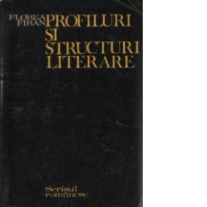 Profiluri si structuri literare - Contributii la o istorie a literaturii romane