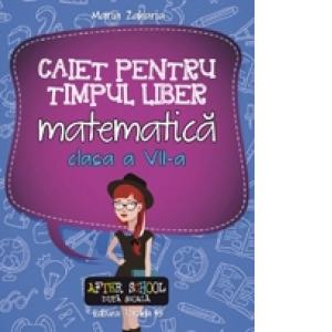 Matematica. Caiet pentru timpul liber. Clasa a VII-a