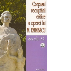 Corpusul receptarii critice a operei lui Mihai Eminescu. Secolul XX (volumele 20-21)