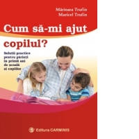 Cum sa-mi ajut copilul? Solutii practice pentru parinti in primii ani de scoala ai copiilor